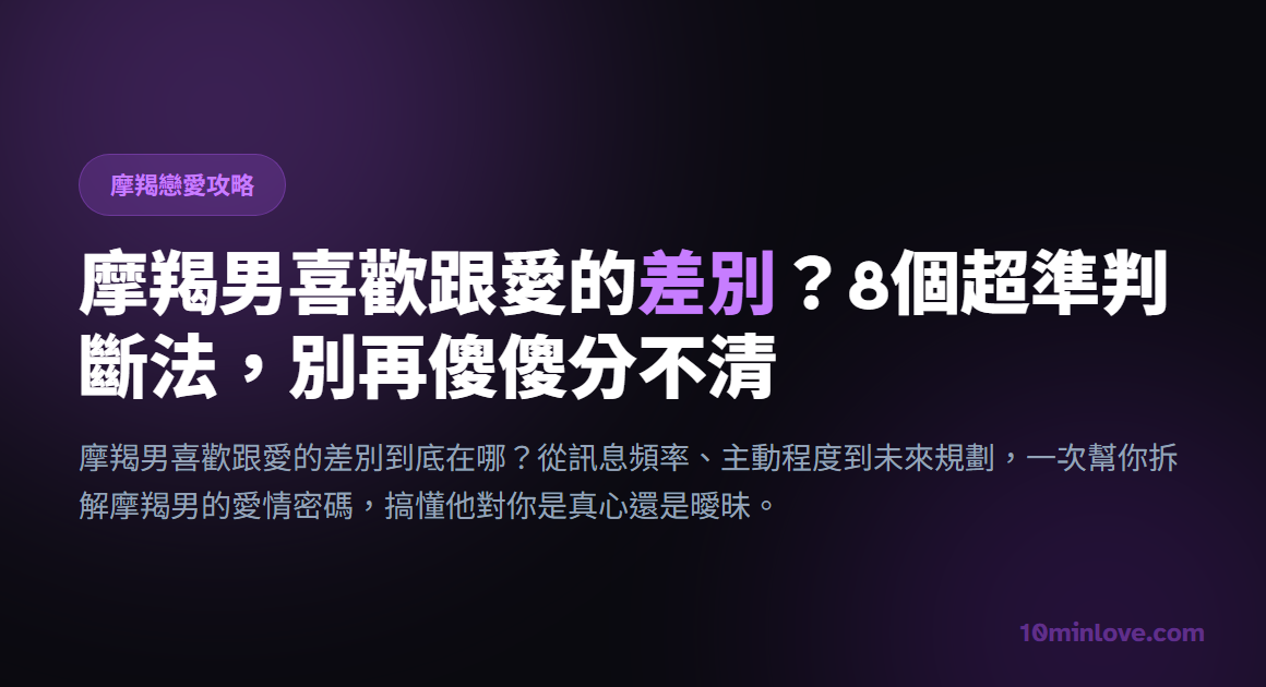 摩羯男喜歡跟愛的差別？8個超準判斷法，別再傻傻分不清