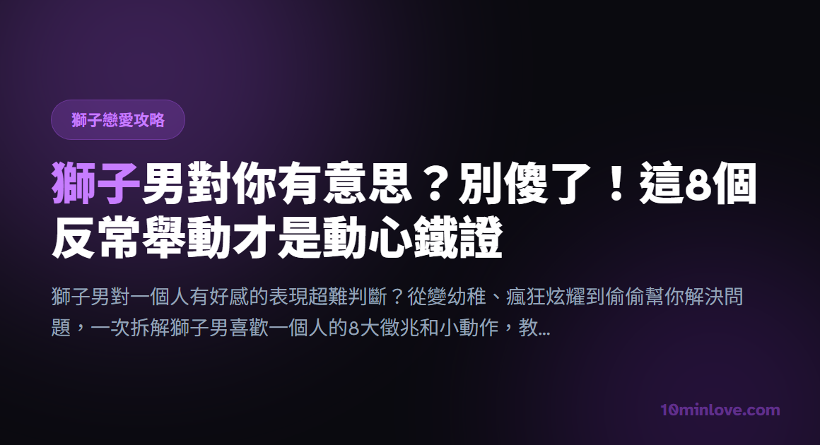 獅子男對你有意思？別傻了！這8個反常舉動才是動心鐵證